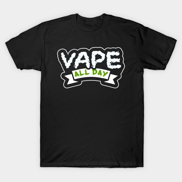 Vape All Day T-Shirt by thingsandthings